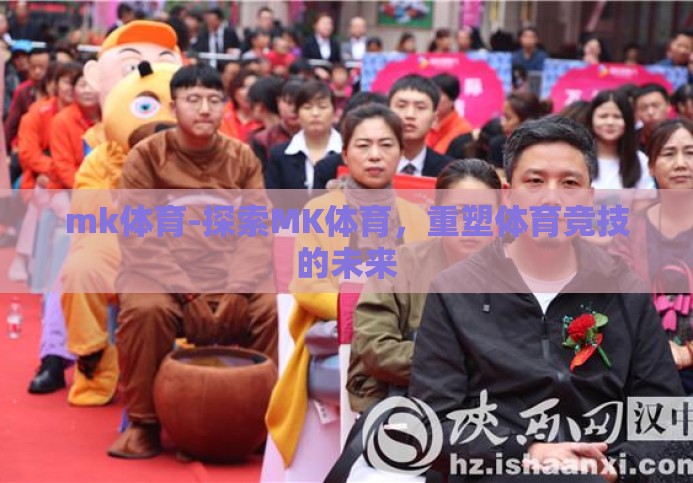 mk体育-探索MK体育,重塑体育竞技的未来 mk体育-探索MK体育,重塑体育竞技的未来