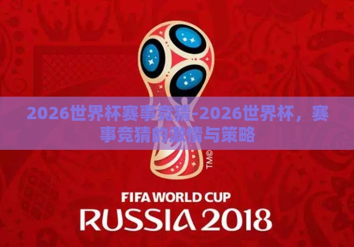 2026世界杯赛事竞猜-2026世界杯,赛事竞猜的激情与策略 2026世界杯赛事竞猜-2026世界杯,赛事竞猜的激情与策略