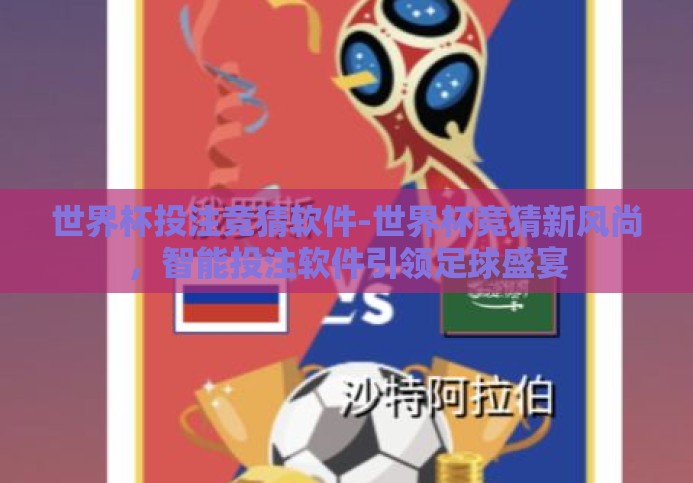 世界杯投注竞猜软件-世界杯竞猜新风尚,智能投注软件引领足球盛宴 世界杯投注竞猜软件-世界杯竞猜新风尚,智能投注软件引领足球盛宴