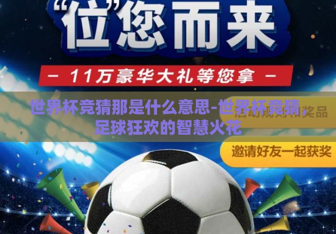 世界杯竞猜那是什么意思-世界杯竞猜,足球狂欢的智慧火花 世界杯竞猜那是什么意思-世界杯竞猜,足球狂欢的智慧火花