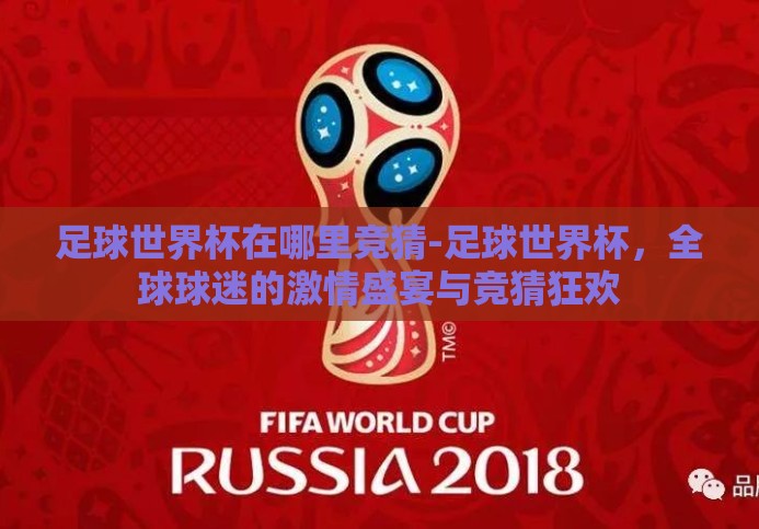 足球世界杯在哪里竞猜-足球世界杯,全球球迷的激情盛宴与竞猜狂欢 足球世界杯在哪里竞猜-足球世界杯,全球球迷的激情盛宴与竞猜狂欢