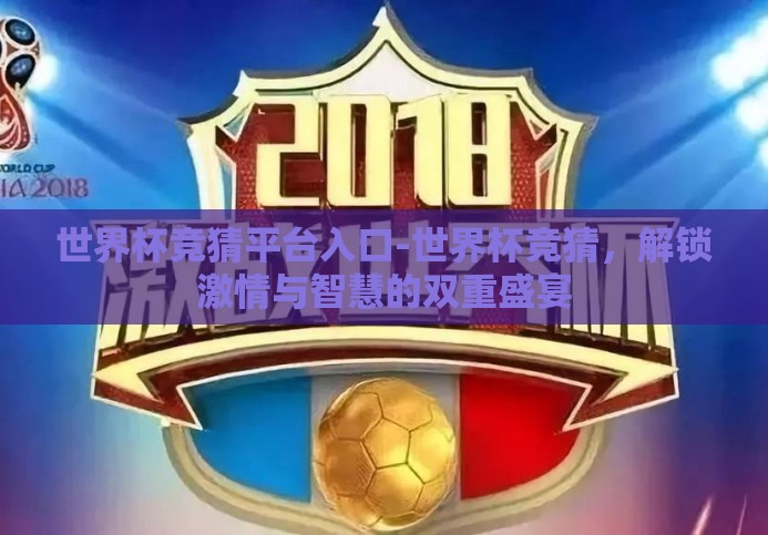 世界杯竞猜平台入口-世界杯竞猜,解锁激情与智慧的双重盛宴 世界杯竞猜平台入口-世界杯竞猜,解锁激情与智慧的双重盛宴