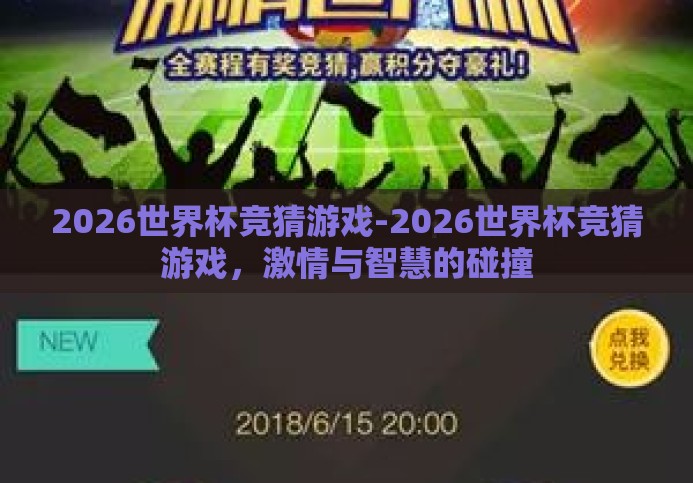2026世界杯竞猜游戏-2026世界杯竞猜游戏,激情与智慧的碰撞 2026世界杯竞猜游戏-2026世界杯竞猜游戏,激情与智慧的碰撞