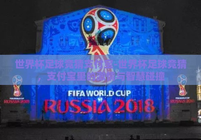 世界杯足球竞猜支付宝-世界杯足球竞猜，支付宝里的激情与智慧碰撞