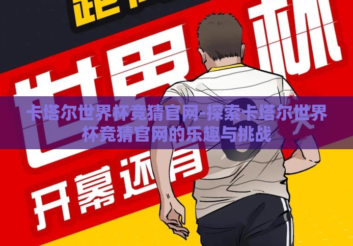 卡塔尔世界杯竞猜官网-探索卡塔尔世界杯竞猜官网的乐趣与挑战 卡塔尔世界杯竞猜官网-探索卡塔尔世界杯竞猜官网的乐趣与挑战
