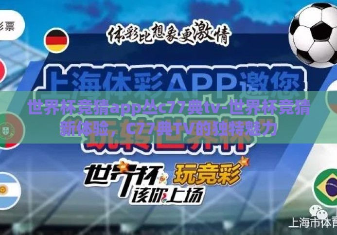 世界杯竞猜app丛c77典tv-世界杯竞猜新体验,C77典TV的独特魅力 世界杯竞猜app丛c77典tv-世界杯竞猜新体验,C77典TV的独特魅力