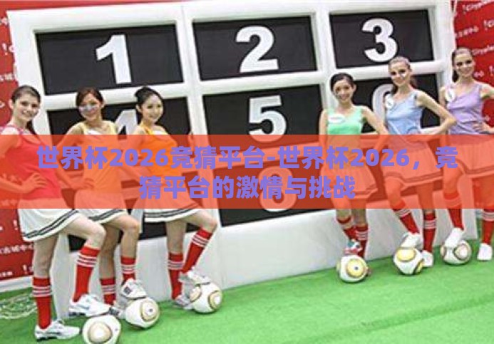 世界杯2026竞猜平台-世界杯2026,竞猜平台的激情与挑战 世界杯2026竞猜平台-世界杯2026,竞猜平台的激情与挑战