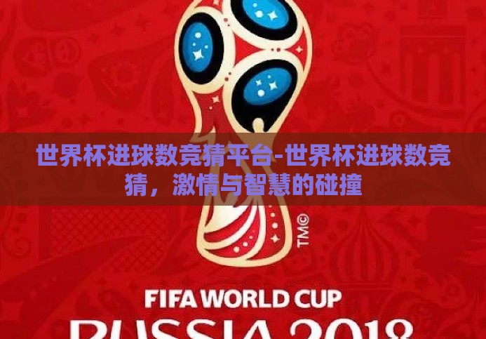 世界杯进球数竞猜平台-世界杯进球数竞猜,激情与智慧的碰撞 世界杯进球数竞猜平台-世界杯进球数竞猜,激情与智慧的碰撞