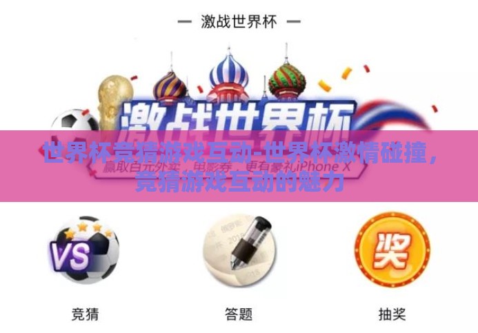 世界杯竞猜游戏互动-世界杯激情碰撞,竞猜游戏互动的魅力 世界杯竞猜游戏互动-世界杯激情碰撞,竞猜游戏互动的魅力