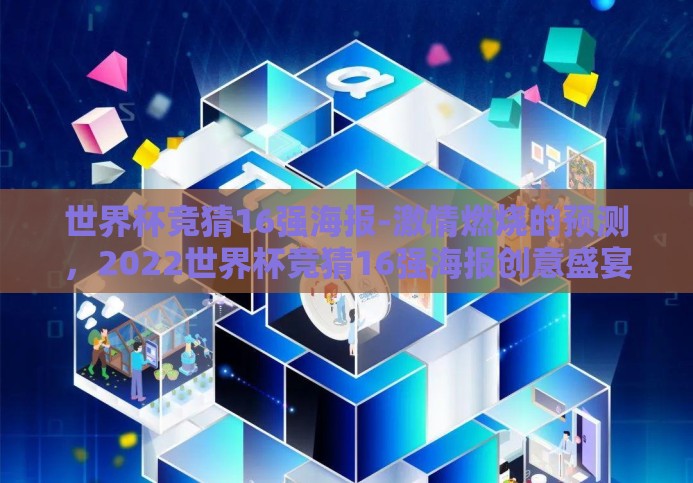 世界杯竞猜16强海报-激情燃烧的预测,2022世界杯竞猜16强海报创意盛宴 世界杯竞猜16强海报-激情燃烧的预测,2022世界杯竞猜16强海报创意盛宴