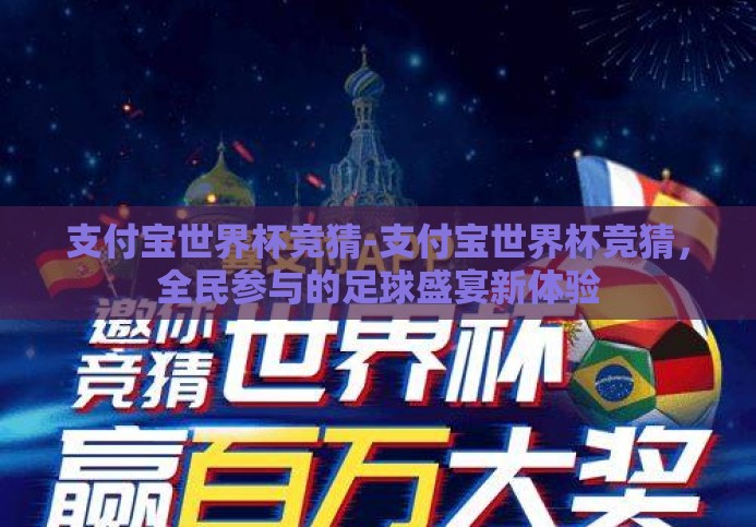 支付宝世界杯竞猜-支付宝世界杯竞猜,全民参与的足球盛宴新体验 支付宝世界杯竞猜-支付宝世界杯竞猜,全民参与的足球盛宴新体验