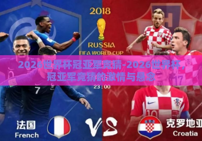 2026世界杯冠亚军竞猜-2026世界杯,冠亚军竞猜的激情与悬念 2026世界杯冠亚军竞猜-2026世界杯,冠亚军竞猜的激情与悬念