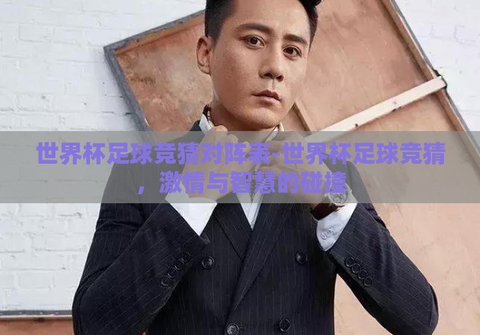 世界杯足球竞猜对阵表-世界杯足球竞猜,激情与智慧的碰撞 世界杯足球竞猜对阵表-世界杯足球竞猜,激情与智慧的碰撞