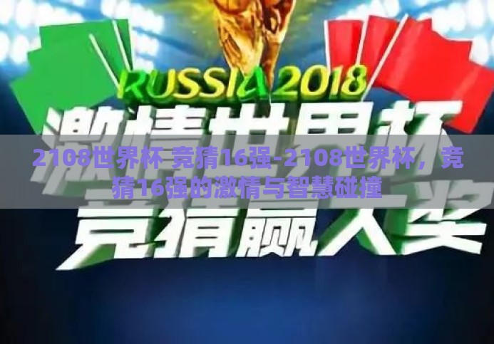 2108世界杯 竞猜16强-2108世界杯,竞猜16强的激情与智慧碰撞 2108世界杯 竞猜16强-2108世界杯,竞猜16强的激情与智慧碰撞