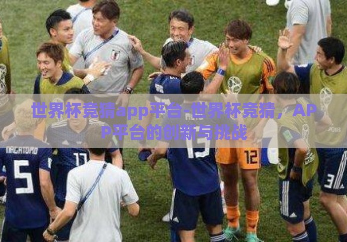 世界杯竞猜app平台-世界杯竞猜,APP平台的创新与挑战 世界杯竞猜app平台-世界杯竞猜,APP平台的创新与挑战