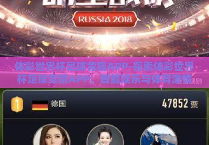体彩世界杯足球竞猜APP-探索体彩世界杯足球竞猜APP,智能娱乐与体育激情的完美融合 体彩世界杯足球竞猜APP-探索体彩世界杯足球竞猜APP,智能娱乐与体育激情的完美融合