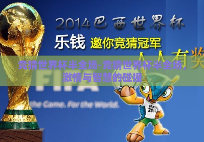 竞猜世界杯半全场-竞猜世界杯半全场,激情与智慧的碰撞 竞猜世界杯半全场-竞猜世界杯半全场,激情与智慧的碰撞