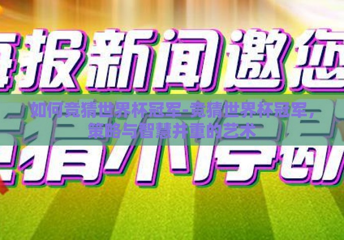 如何竞猜世界杯冠军-竞猜世界杯冠军,策略与智慧并重的艺术 如何竞猜世界杯冠军-竞猜世界杯冠军,策略与智慧并重的艺术