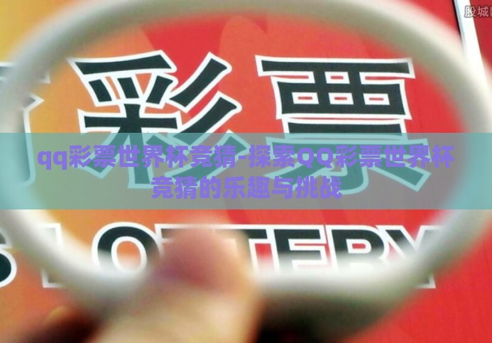 qq彩票世界杯竞猜-探索QQ彩票世界杯竞猜的乐趣与挑战
