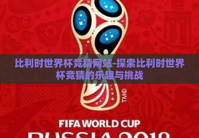 比利时世界杯竞猜网站-探索比利时世界杯竞猜的乐趣与挑战
