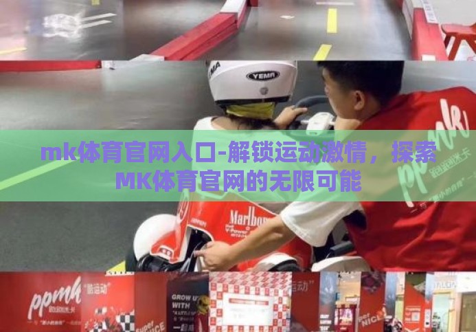mk体育官网入口-解锁运动激情，探索MK体育官网的无限可能