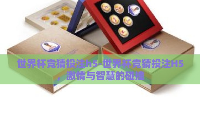 世界杯竞猜投注h5-世界杯竞猜投注H5，激情与智慧的碰撞