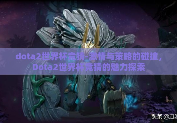 dota2世界杯竞猜-激情与策略的碰撞，Dota2世界杯竞猜的魅力探索