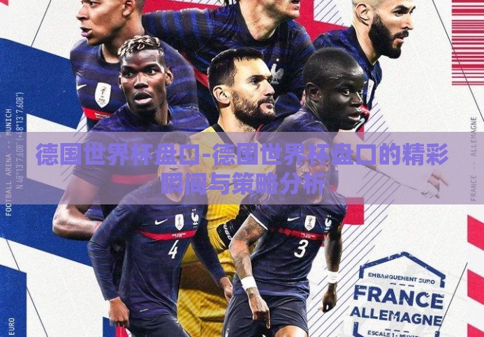 德国世界杯盘口-德国世界杯盘口的精彩瞬间与策略分析