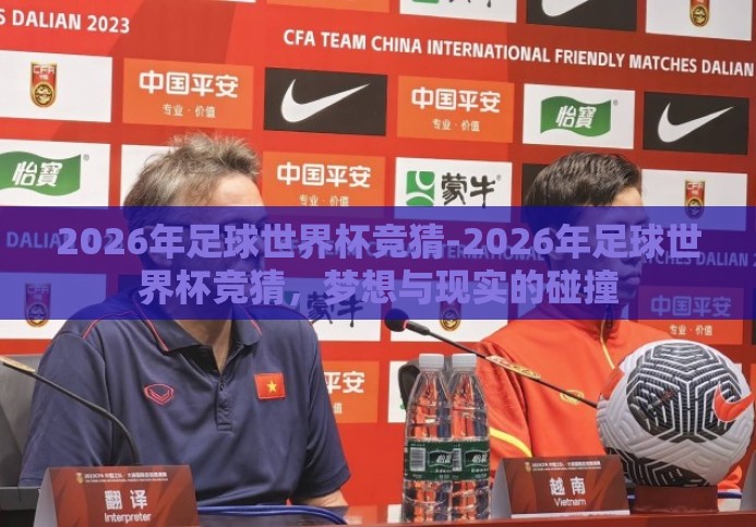 2026年足球世界杯竞猜-2026年足球世界杯竞猜，梦想与现实的碰撞