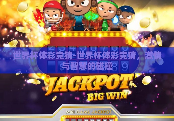 世界杯体彩竞猜-世界杯体彩竞猜，激情与智慧的碰撞