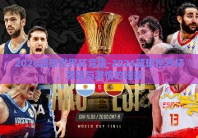 2026篮球世界杯竞猜-2026篮球世界杯,竞猜与激情的碰撞 2026篮球世界杯竞猜-2026篮球世界杯,竞猜与激情的碰撞