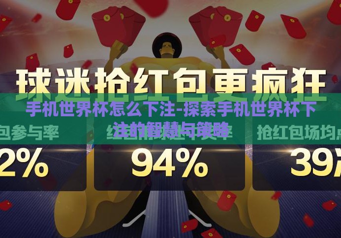 手机世界杯怎么下注-探索手机世界杯下注的智慧与策略 手机世界杯怎么下注-探索手机世界杯下注的智慧与策略